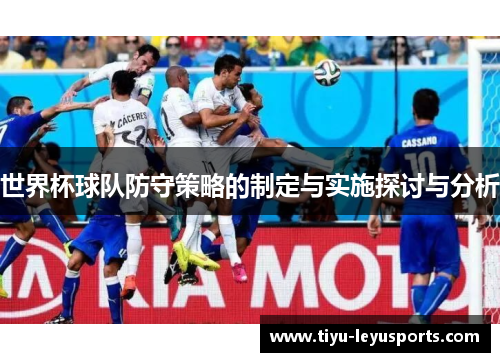 世界杯球队防守策略的制定与实施探讨与分析