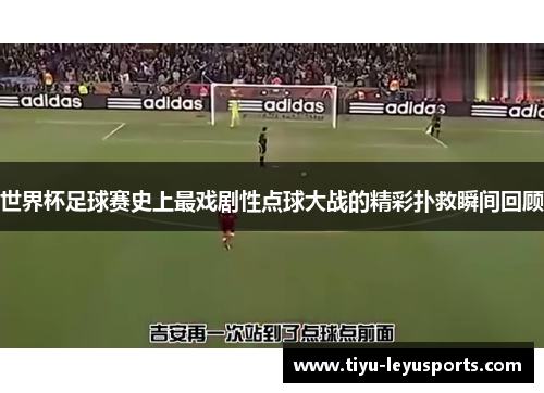 世界杯足球赛史上最戏剧性点球大战的精彩扑救瞬间回顾