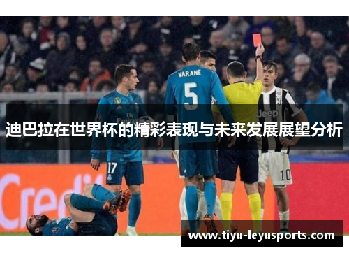 迪巴拉在世界杯的精彩表现与未来发展展望分析