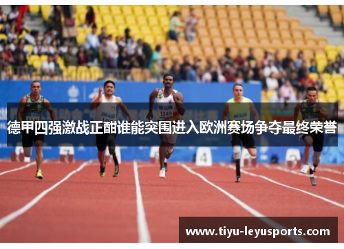 德甲四强激战正酣谁能突围进入欧洲赛场争夺最终荣誉