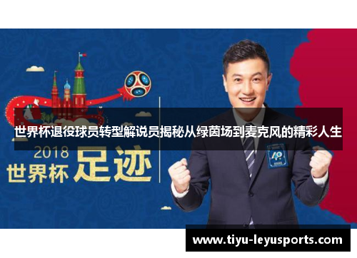 世界杯退役球员转型解说员揭秘从绿茵场到麦克风的精彩人生