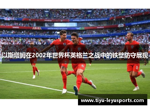 以斯塔姆在2002年世界杯英格兰之战中的铁壁防守展现