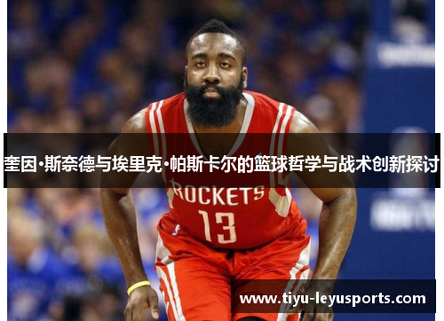 奎因·斯奈德与埃里克·帕斯卡尔的篮球哲学与战术创新探讨
