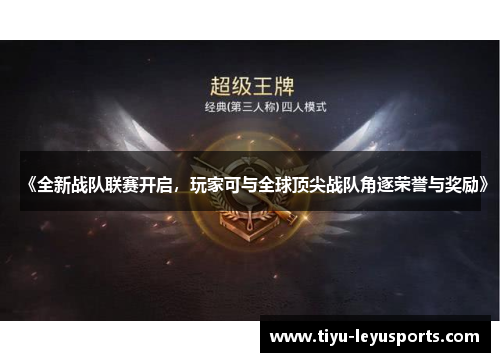 《全新战队联赛开启，玩家可与全球顶尖战队角逐荣誉与奖励》