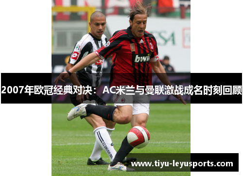 2007年欧冠经典对决:AC米兰与曼联激战成名时刻回顾 2007年欧冠经典对决:AC米兰与曼联激战成名时刻回顾