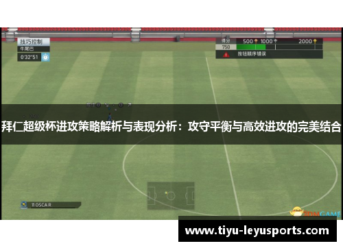 拜仁超级杯进攻策略解析与表现分析:攻守平衡与高效进攻的完美结合 拜仁超级杯进攻策略解析与表现分析:攻守平衡与高效进攻的完美结合