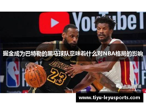 掘金成为巴特勒的黑马球队意味着什么对NBA格局的影响