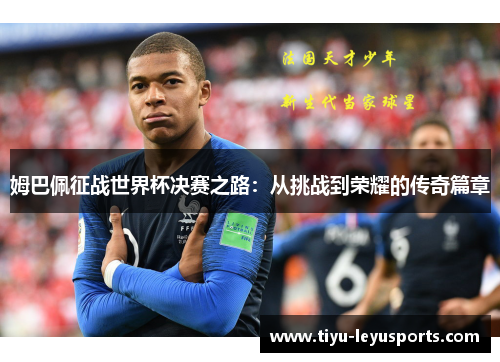 姆巴佩征战世界杯决赛之路:从挑战到荣耀的传奇篇章 姆巴佩征战世界杯决赛之路:从挑战到荣耀的传奇篇章