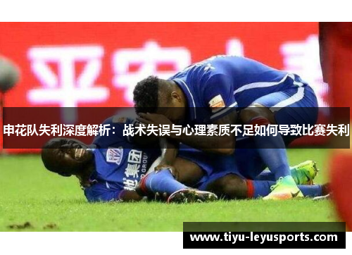 申花队失利深度解析:战术失误与心理素质不足如何导致比赛失利 申花队失利深度解析:战术失误与心理素质不足如何导致比赛失利