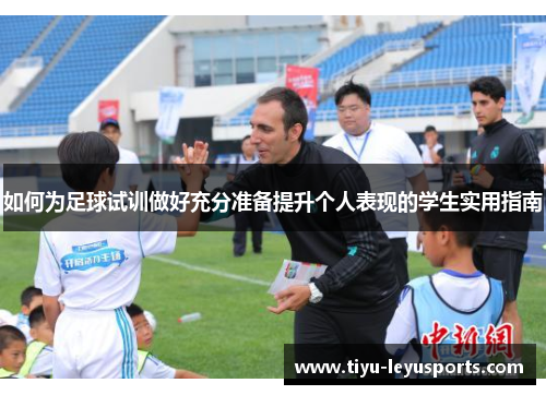如何为足球试训做好充分准备提升个人表现的学生实用指南 如何为足球试训做好充分准备提升个人表现的学生实用指南