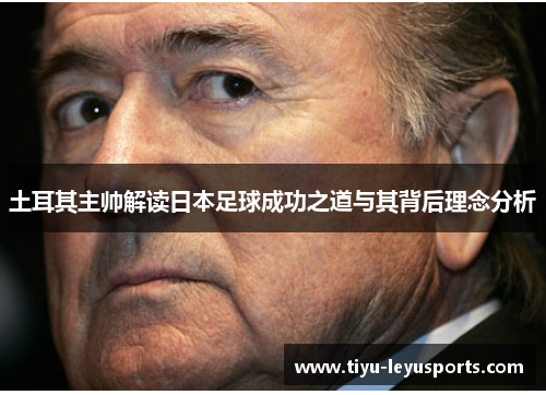土耳其主帅解读日本足球成功之道与其背后理念分析 土耳其主帅解读日本足球成功之道与其背后理念分析