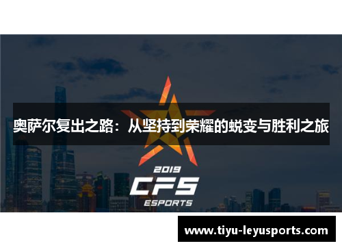 奥萨尔复出之路：从坚持到荣耀的蜕变与胜利之旅