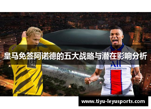 皇马免签阿诺德的五大战略与潜在影响分析 皇马免签阿诺德的五大战略与潜在影响分析