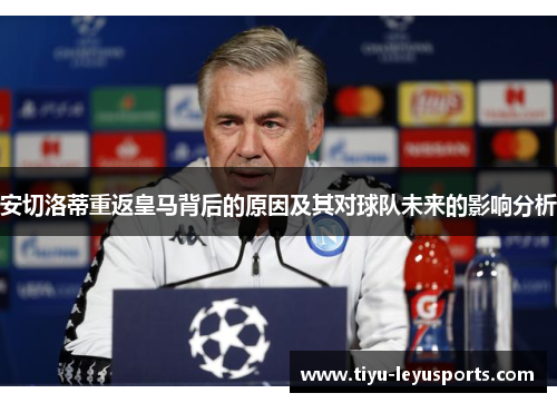 安切洛蒂重返皇马背后的原因及其对球队未来的影响分析 安切洛蒂重返皇马背后的原因及其对球队未来的影响分析