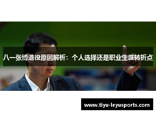 八一张博退役原因解析：个人选择还是职业生涯转折点