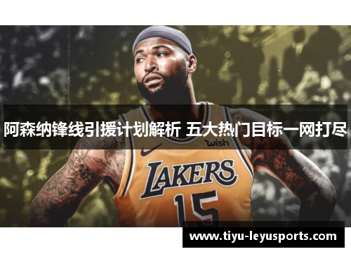 阿森纳锋线引援计划解析 五大热门目标一网打尽