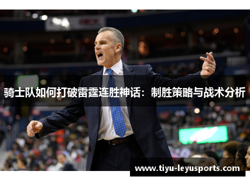 骑士队如何打破雷霆连胜神话:制胜策略与战术分析 骑士队如何打破雷霆连胜神话:制胜策略与战术分析