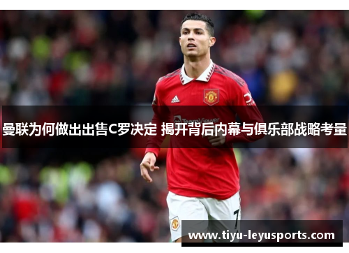 曼联为何做出出售C罗决定 揭开背后内幕与俱乐部战略考量