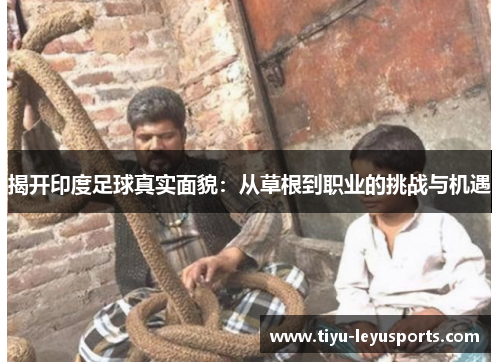 揭开印度足球真实面貌：从草根到职业的挑战与机遇